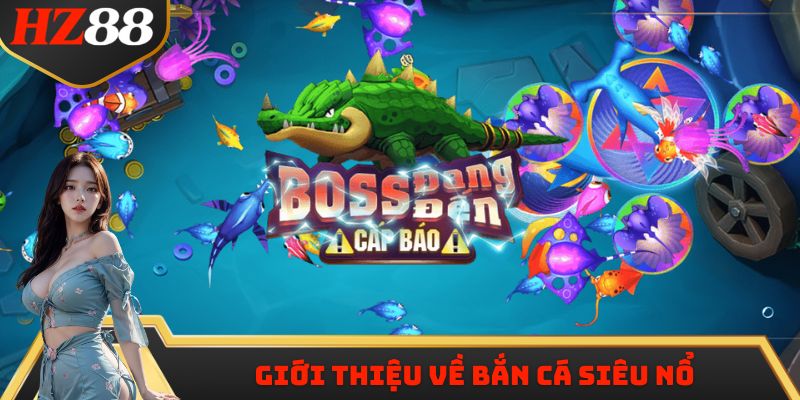 Giới thiệu về tựa game bắn cá siêu nổ